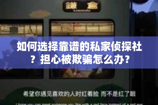如何选择靠谱的私家侦探社？担心被欺骗怎么办？